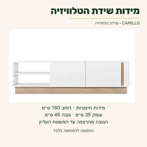 CAMILLO — מידות חיצוניות של שידת הטלוויזיה: רוחב 160 ס״מ, עומק 35 ס״מ וגובה 45 ס״מ מהרצפה עד המשטח העליון