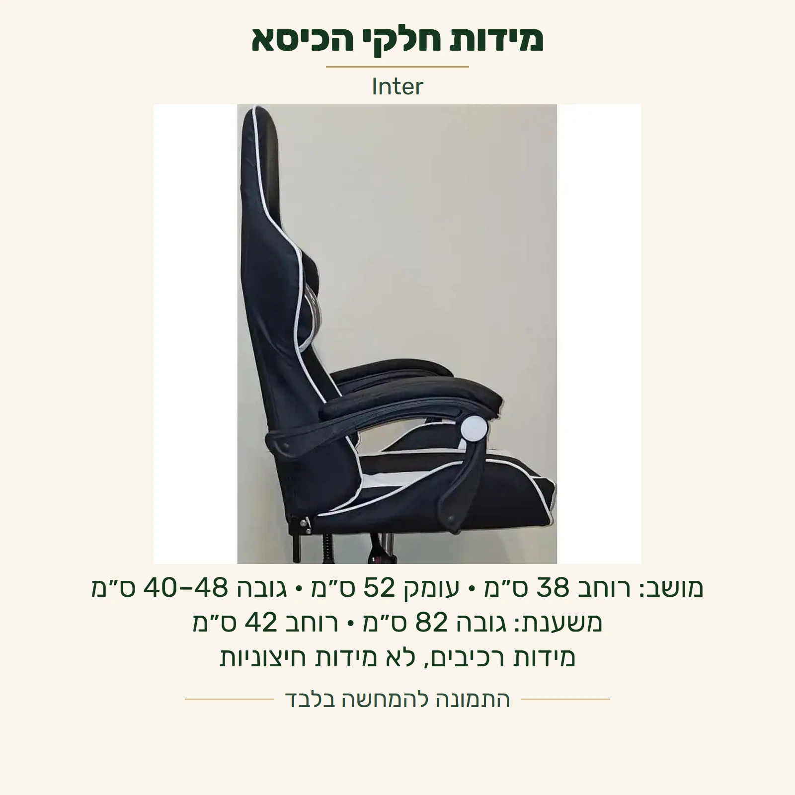 Inter — רוחב מושב 38 ס״מ, עומק מושב 52 ס״מ, גובה מושב 40–48 ס״מ, גובה משענת 82 ס״מ ורוחב משענת 42 ס״מ; מידות רכיבים ולא מידות חיצוניות