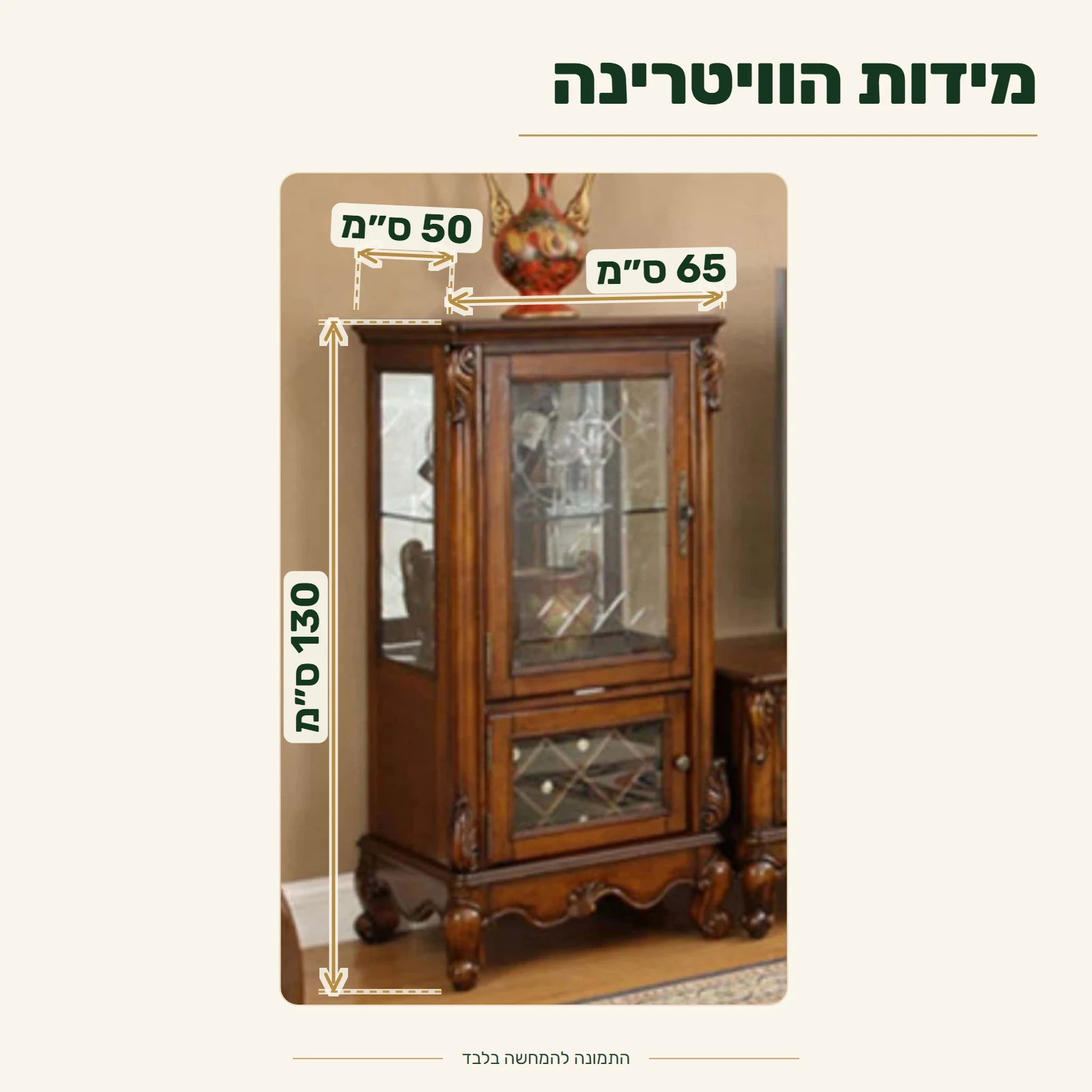 ויטרינה לסלון – מידות: רוחב 65 ס״מ, עומק 50 ס״מ, גובה 130 ס״מ
