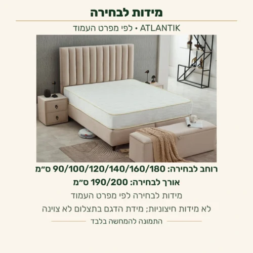 ATLANTIK — רוחב לבחירה לפי מפרט העמוד: 90, 100, 120, 140, 160 או 180 ס״מ; אורך לבחירה: 190 או 200 ס״מ. לא מידות חיצוניות; מידת הדגם בתצלום לא צוינה