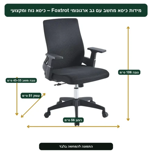 מידות כיסא מחשב עם גב ארגונומי Foxtrot – כיסא נוח ומקצועי – רוחב 56 ס״מ, עומק 51 ס״מ, גובה 106 ס״מ, גובה מושב 45–55 ס״מ
