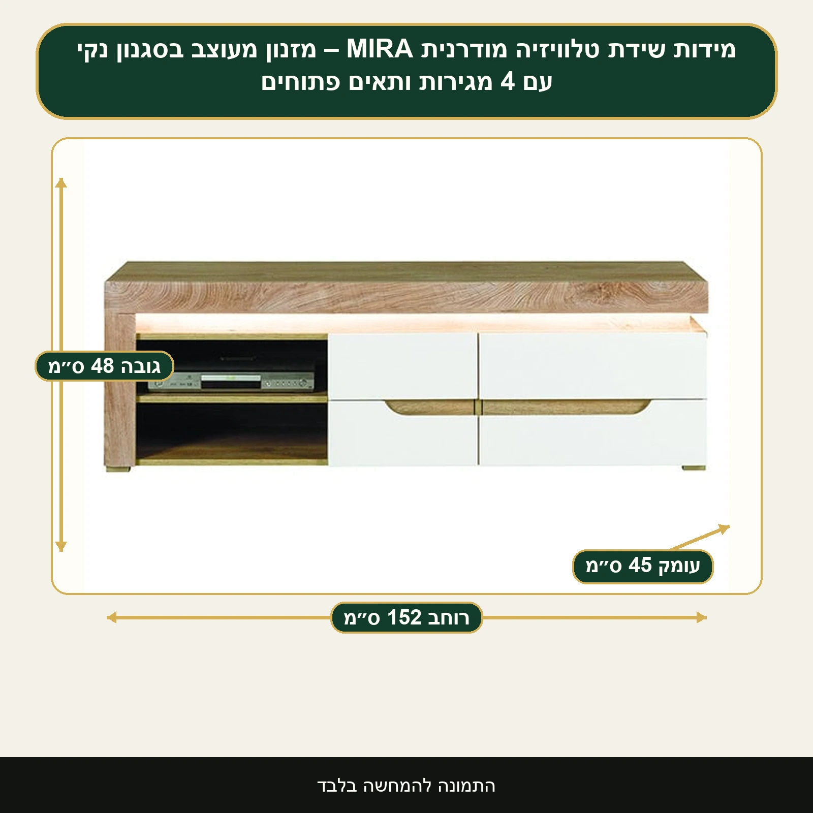 שידת טלוויזיה מודרנית MIRA – מזנון מעוצב בסגנון נקי עם 4 מגירות ותאים פתוחים – רוחב 152 ס״מ, גובה 48 ס״מ, עומק 45 ס״מ