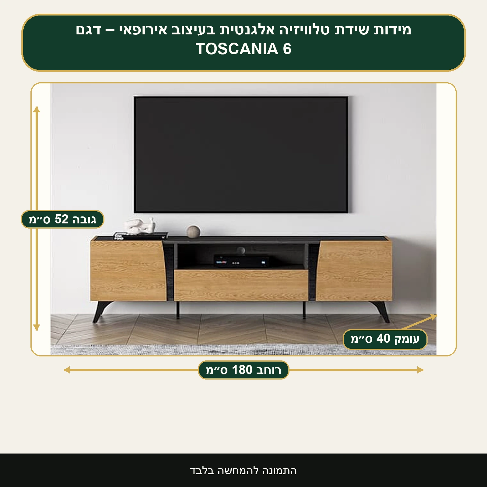 שידת טלוויזיה אלגנטית בעיצוב אירופאי – דגם TOSCANIA 6 – רוחב 180 ס״מ, גובה 52 ס״מ, עומק 40 ס״מ