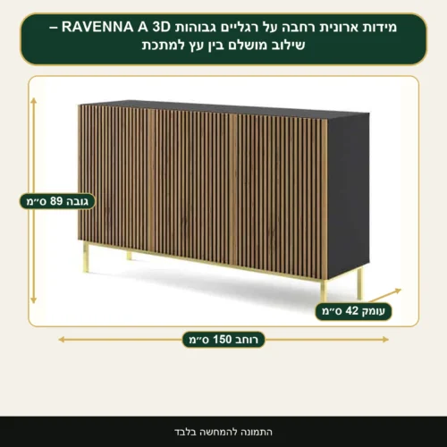 ארונית רחבה על רגליים גבוהות RAVENNA A 3D – שילוב מושלם בין עץ למתכת – רוחב 150 ס״מ, גובה 89 ס״מ, עומק 42 ס״מ