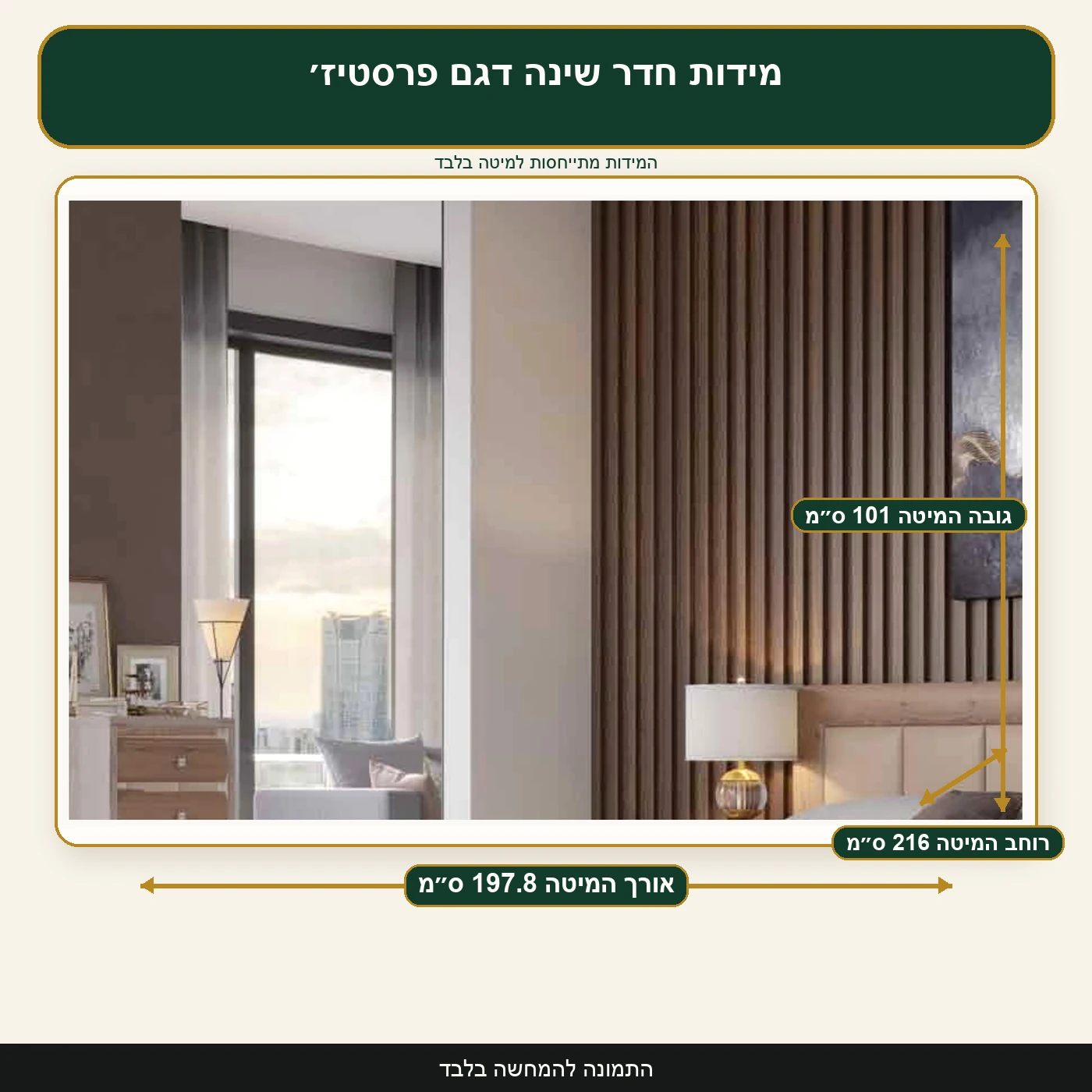 מידות חדר שינה דגם פרסטיז׳ – אורך המיטה 197.8 ס״מ, רוחב המיטה 216 ס״מ, גובה המיטה 101 ס״מ